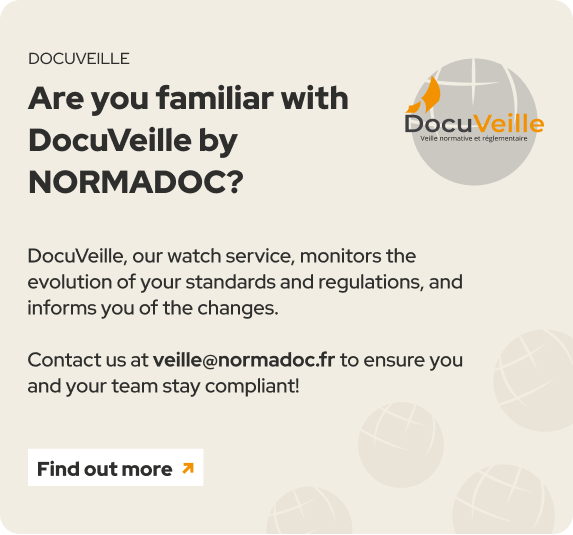 DocuVeille service : DocuVeille, our watch service, monitors the evolution of your standards and regulations, and informs you of the changes. Contact us at veille@normadoc.com to ensure you and your team stay compliant!